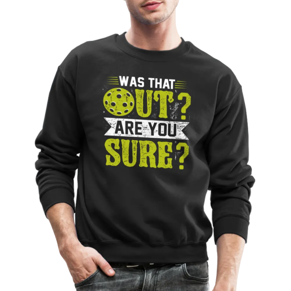 Was That Out? Are You Sure? (Pickleball Humor) Sweatshirt