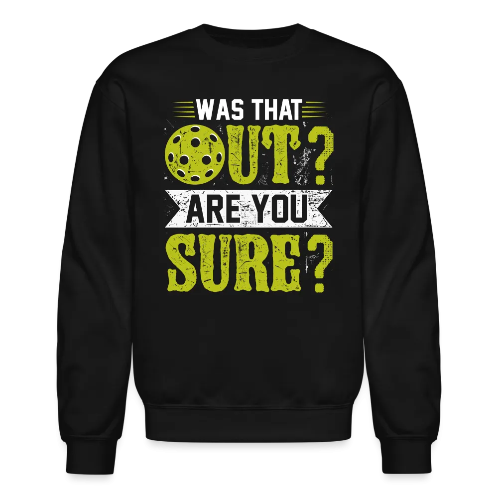 Was That Out? Are You Sure? (Pickleball Humor) Sweatshirt